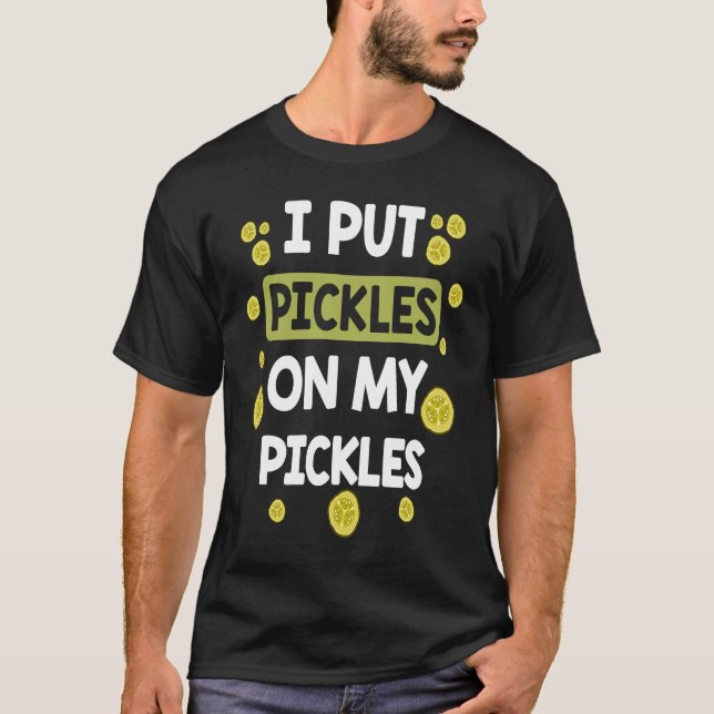 I Put Pickles On My Pickles  Pickle T Shirt (Framsida)
