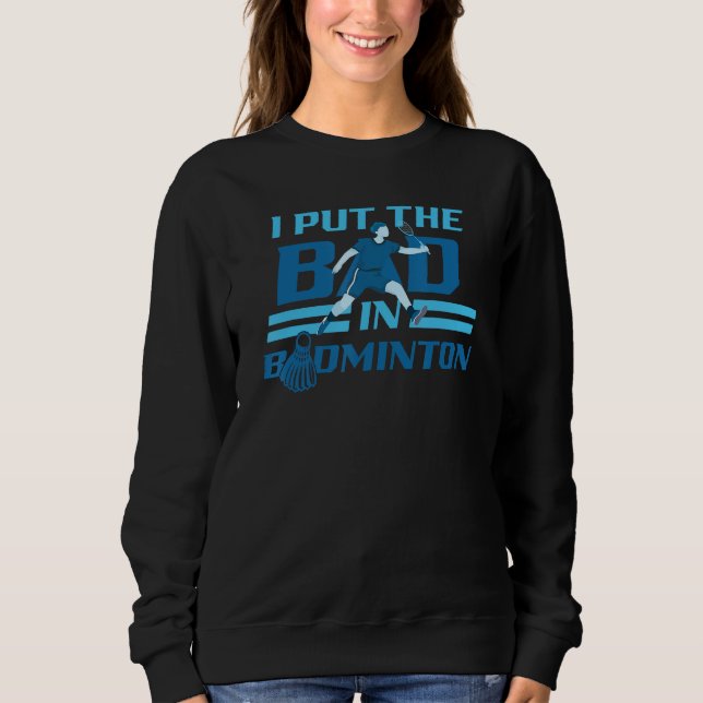 I Put The Bad In Badminton Player Shuttlecock Bird T Shirt (Framsida)