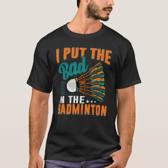 I Put The Bad In The Badminton  Badminton Player 1 T Shirt (Framsida)