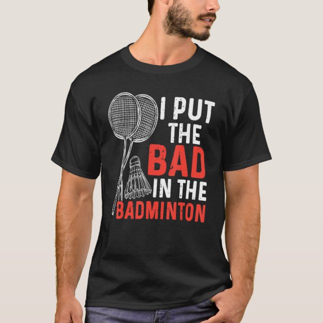 I Put The Bad In The Badminton  Badminton Player 3 T Shirt (Framsida)