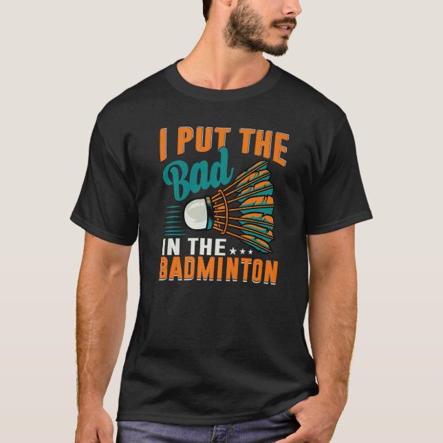 I Put The Bad In The Badminton  Badminton Player   T Shirt (Framsida)