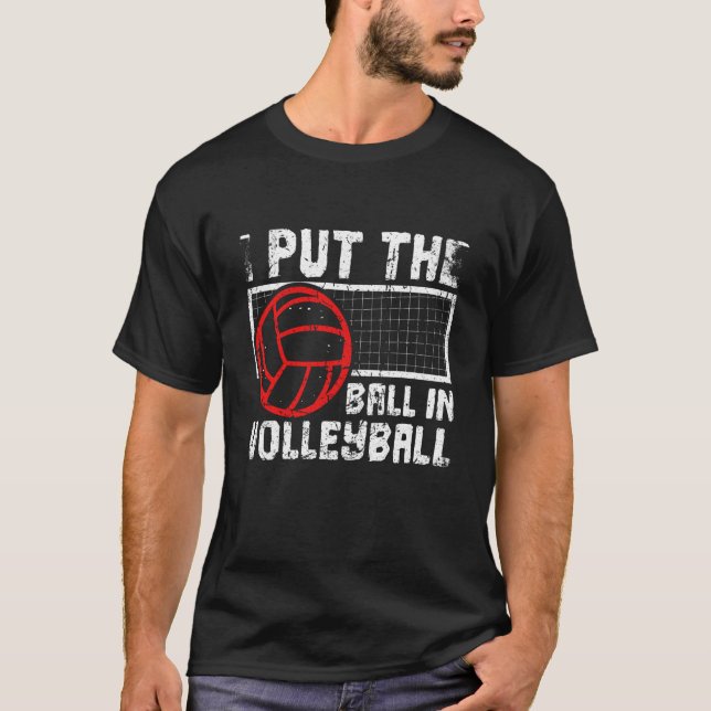 I Put The Ball In Volleyball Beach Volleyball T Shirt (Framsida)