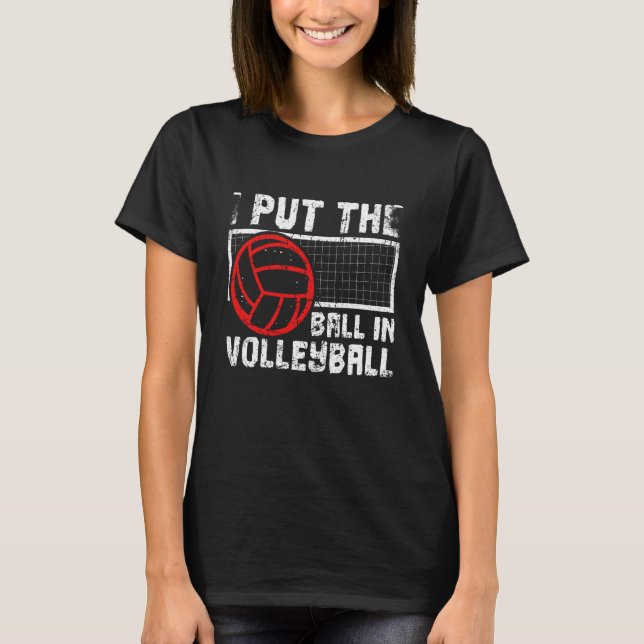 I Put The Ball In Volleyball Beach Volleyball T Shirt (Framsida)