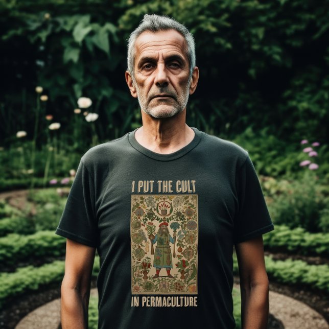 I Put the Cult in Permaculture T Shirt (A man Stands in his garden.)