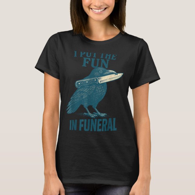 I Put The Fun In Funeral Crow Humor Quote  T Shirt (Framsida)