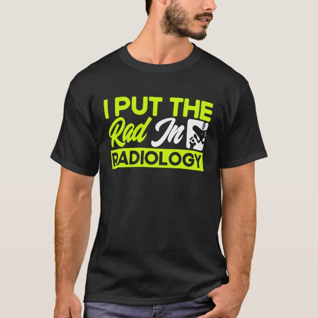 I Put The Rad In Radiology Radiologist Radiologic  T Shirt (Framsida)