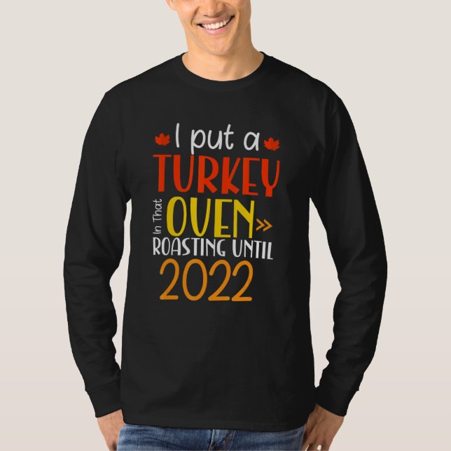 I Put Turkey In That Oven Roasting Until 2022 Than T Shirt (Framsida)