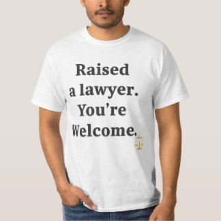 I Raised a Lawyer. You’re Welcome T Shirt