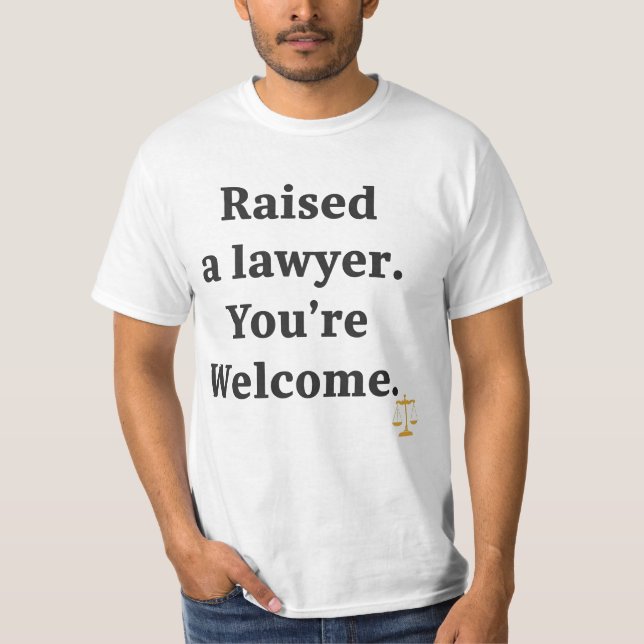I Raised a Lawyer. You’re Welcome T Shirt (Framsida)
