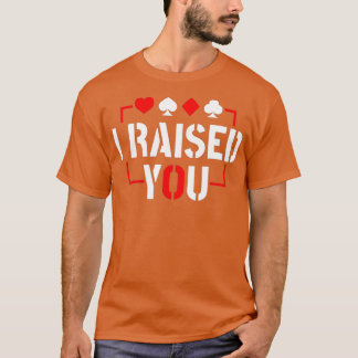 I Raised You Texas Holdem Poker  T Shirt