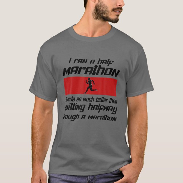 I Ran A Half Marathon Is Better Quitting Halfway F T Shirt (Framsida)