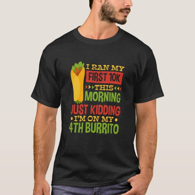I Ran My First 10K This Morning Burrito  1 T Shirt (Framsida)