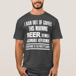 I Ran out of Coffee T Shirt