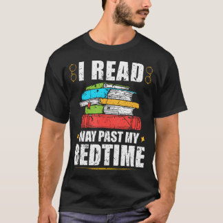 I Read Way Past My Bedtime Book Lover Bookworm Rea T Shirt