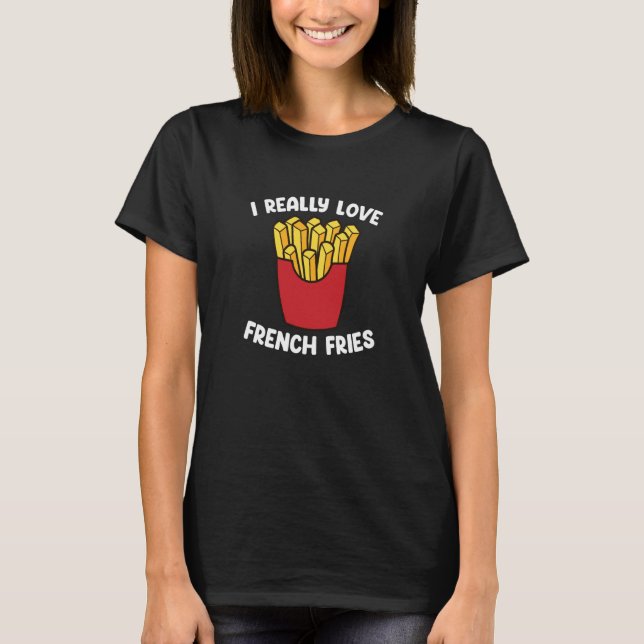 I Really Love French Fries  Fast Food  French Fry T Shirt (Framsida)