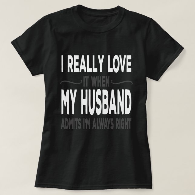 I Really love My Husband When He Admits Im Right T Shirt (Design framsida)