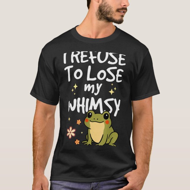 I Refuse To Lose My Whimsy – Cute Frog Quote Funny T Shirt (Framsida)