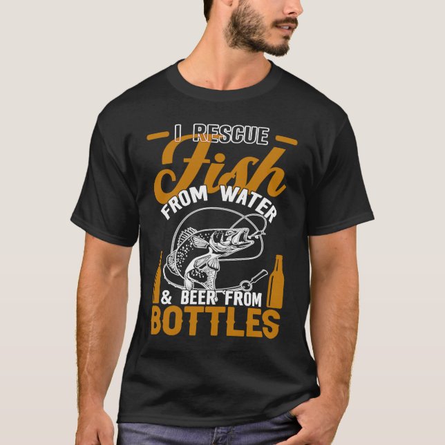 I Rescue Fish From Water & Beer From Bottles Funny T Shirt (Framsida)