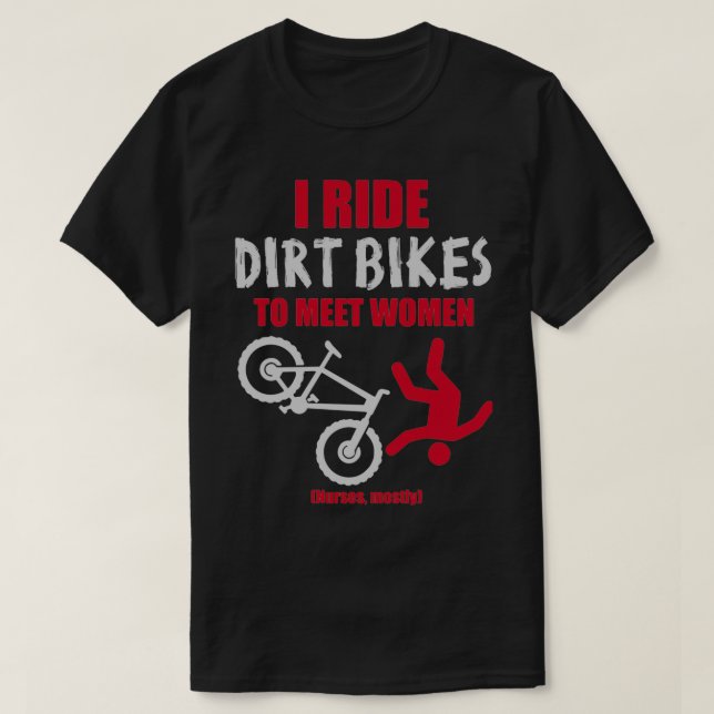 I ride dirt bikes to meet women (nurses, mostly)  t shirt (Design framsida)