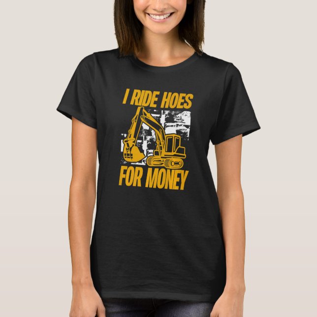 I Ride Hoes For Money  Excavator Operator T Shirt (Framsida)