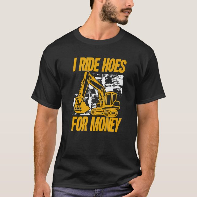 I Ride Hoes For Money  Excavator Operator T Shirt (Framsida)