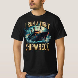I Run a Tight Shipwreck Funny T Shirt