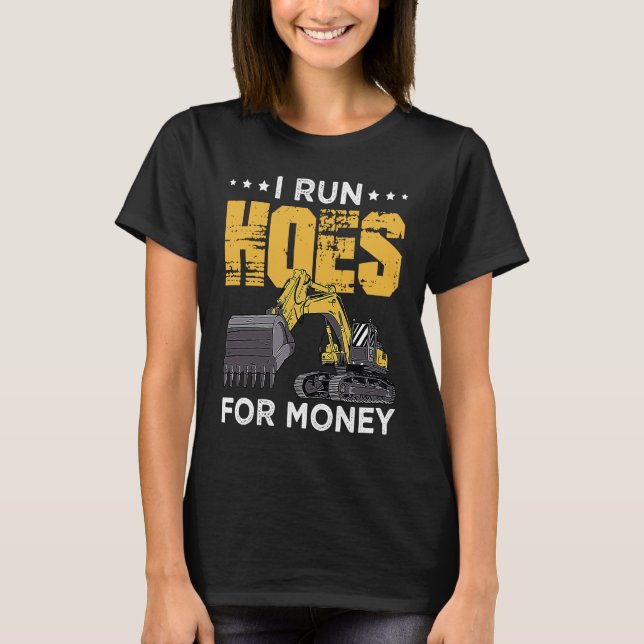 I Run Hoes For Money Excavator Operator T Shirt (Framsida)