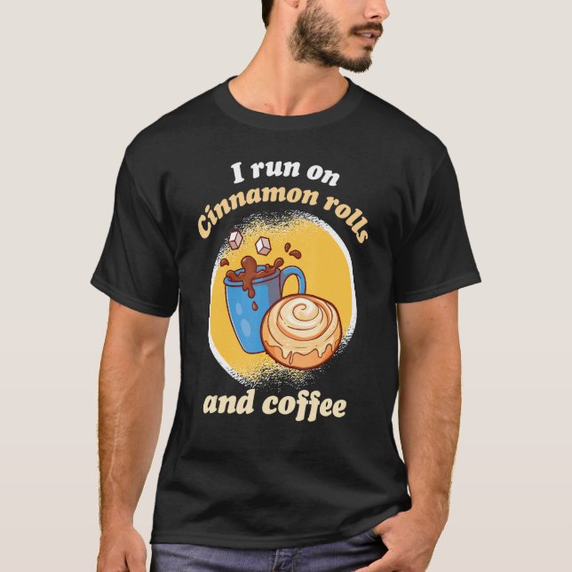 I Run On Cinnamon Rolls And Coffee Cinnamon Roll B T Shirt (Framsida)