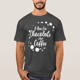 I run on Coffee and Chocolate T Shirt