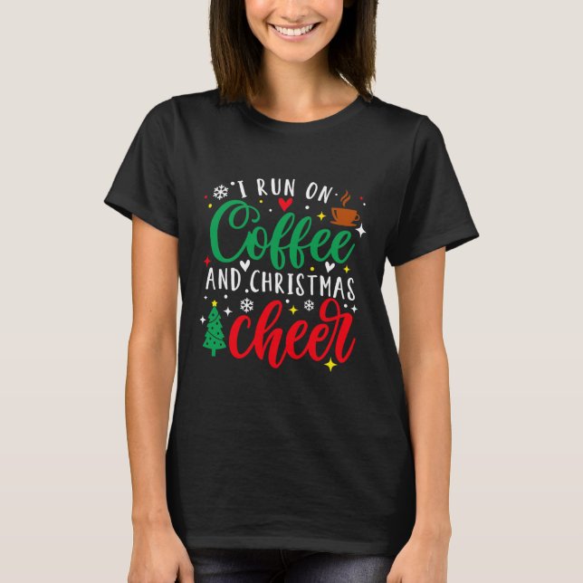 I Run On Coffee And Christmas Cheer Fun Coffee Lov T Shirt (Framsida)