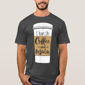 I Run On Coffee and Insulinfor Diabetes  T Shirt