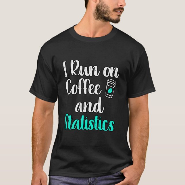 I Run On Coffee And Statistics Teacher Statisticia T Shirt (Framsida)