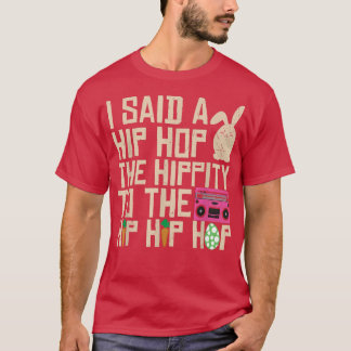 I Said Hip The Hippity To Hop Hip Hop Bunny Funny T Shirt