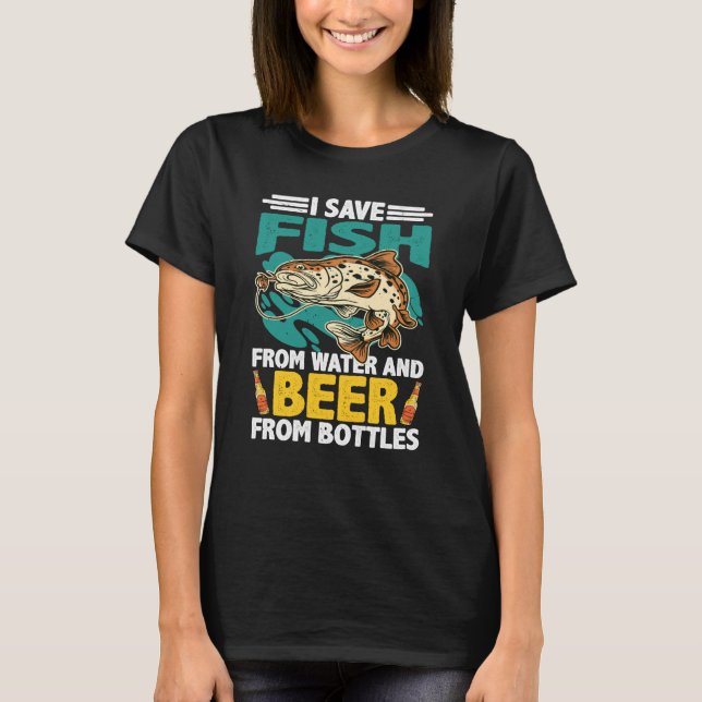 I Save Fish From Water And Beer From Bottles T Shirt (Framsida)