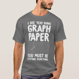 I see you have graph paper you must be plotting so t shirt