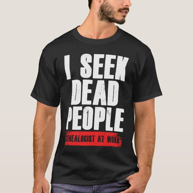 I Seek Dead People Genealogist At Work Genealogy R T Shirt (Framsida)