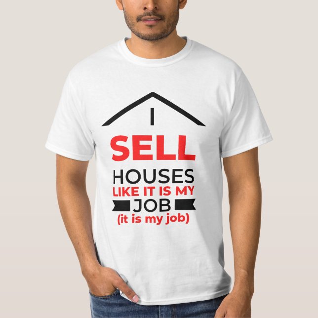 I Sell Houses Like It Is My Job 2 T Shirt (Framsida)