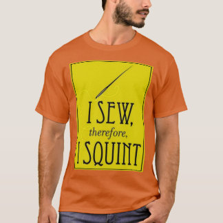 I Sew Therefore I Squint 1  T Shirt