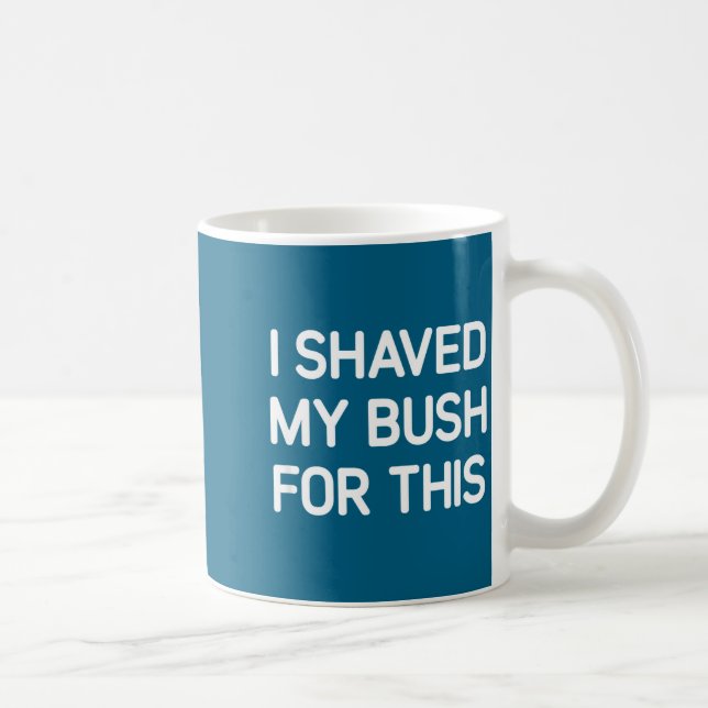 I Shaved My Bush For This, Funny, Jokes, Sarcastic Kaffemugg (Höger)