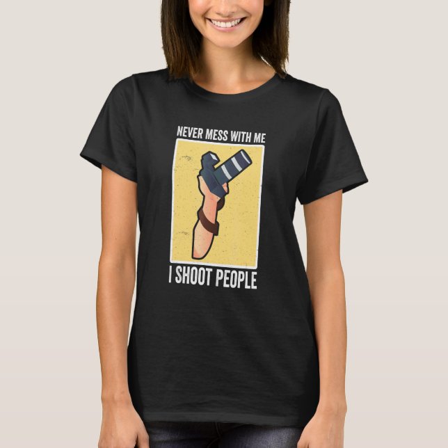 I Shoot People Photography Never Mess With Me Came T Shirt (Framsida)