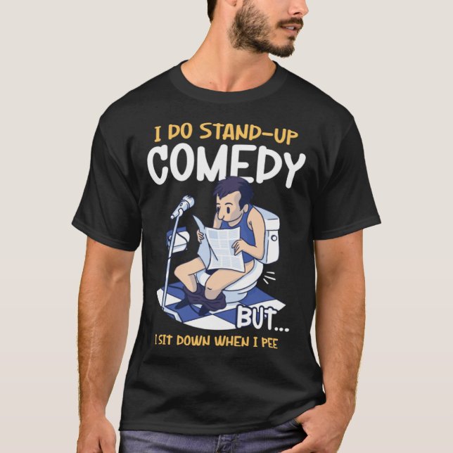 I Sit Down When I Pee Perform Stand Up Comedy T Shirt (Framsida)