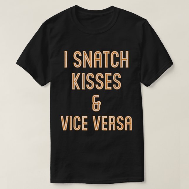I Snatch Kisses Vice Versa Funny T Shirt (Design framsida)