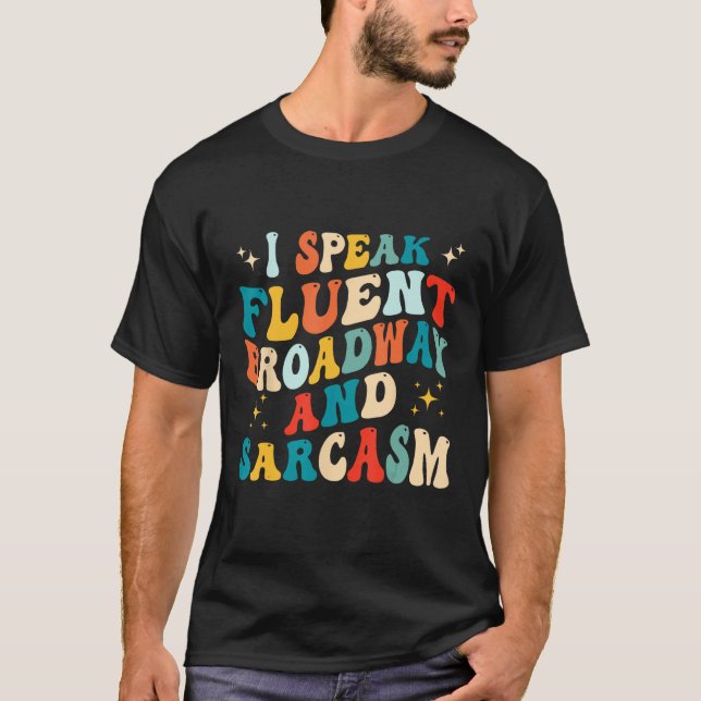 I Speak Fluent Broadway And Sarcasm 1 T Shirt (Framsida)