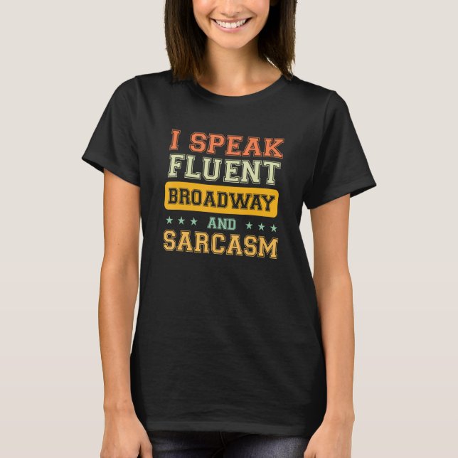 I Speak Fluent Broadway And Sarcasm 1 T Shirt (Framsida)