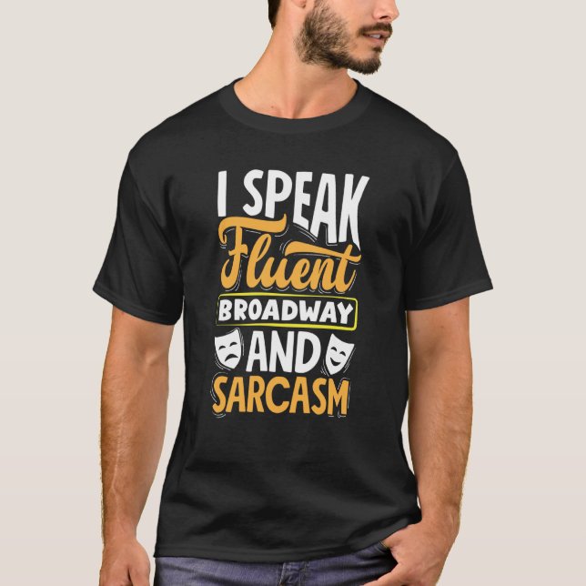 I Speak Fluent Broadway And Sarcasm Theatre Actor  T Shirt (Framsida)