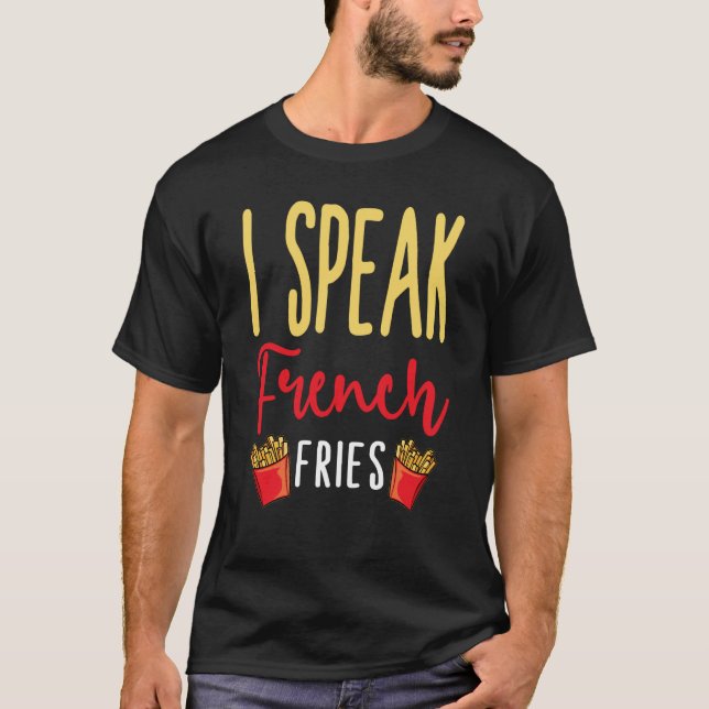 I Speak French Fries Potato Fries T Shirt (Framsida)