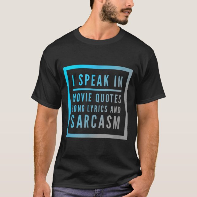 I Speak In Movie Quotes Song Lyrics And Sarcasm Qu T Shirt (Framsida)