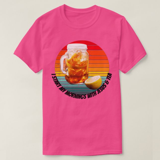 I start my mornings with Jesus amp Tea T Shirt (Design framsida)