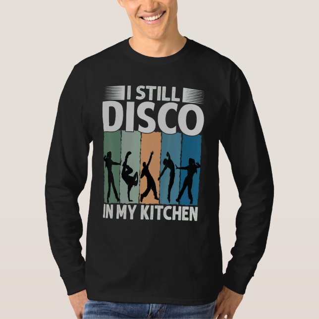 I Still Disco In My Kitchen   70's Dance  Seventie T Shirt (Framsida)