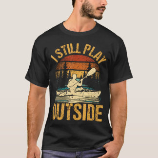 I Still Play Outside Funny Kayaking Kayak Boat T Shirt